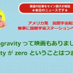 【エンタメ英会話】 zero gravity っていう映画もありましたね　gravity が zero ということはつまり？ Oh my! World News#78
