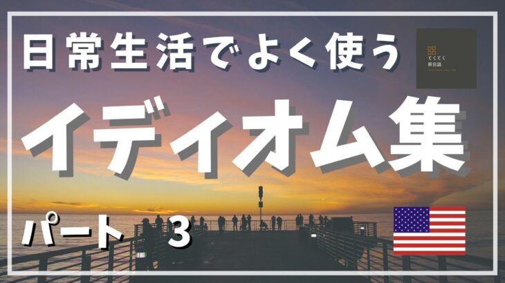 【英語のイディオム③】日常英会話でよく使う英語のイディオム集（パート3）、英語中級者向け　English Idiom part3