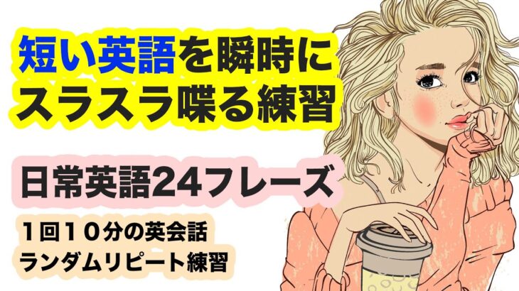 【短い英語を瞬時にスラスラ喋る練習】日常会話でよく使う英語２４フレーズ【１回１０分の英会話ランダムリピート練習　第101弾】【瞬間英訳】