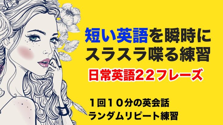 【短い英語を瞬時にスラスラ喋る練習】日常会話でよく使う英語２２フレーズ【１回１０分の英会話ランダムリピート練習　第104弾】【瞬間英訳】