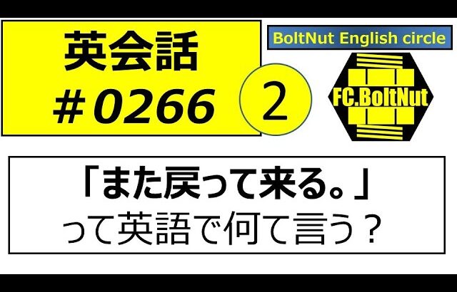 英会話266 2/2　220215　I’ll be back.　また戻って来る。