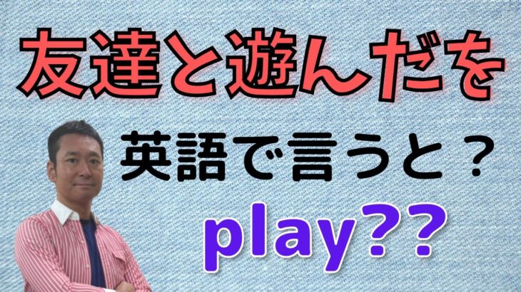 『知らないとマズい』play は英語で遊ぶと言う意味？聞き流しではない実践の初心者向け英会話。遊ぶを英語で言うと？