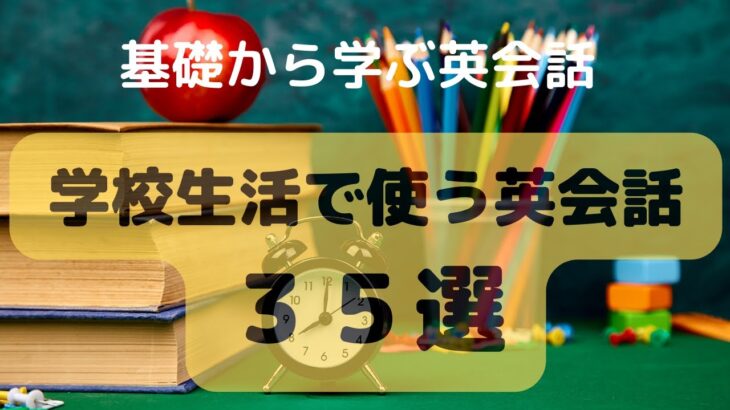 【学校生活での英会話】　学校生活で使える日常英会話35選　【聴いて覚える】