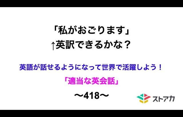 適当な英会話〜418〜「私がおごります」←英訳できますか？