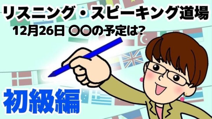 12月26日 〇〇の予定は？英語・英会話初級者向け（目安：英検3級~準2級・TOEIC400点前後・中学2~3年生）のリスニング、スピーキング練習