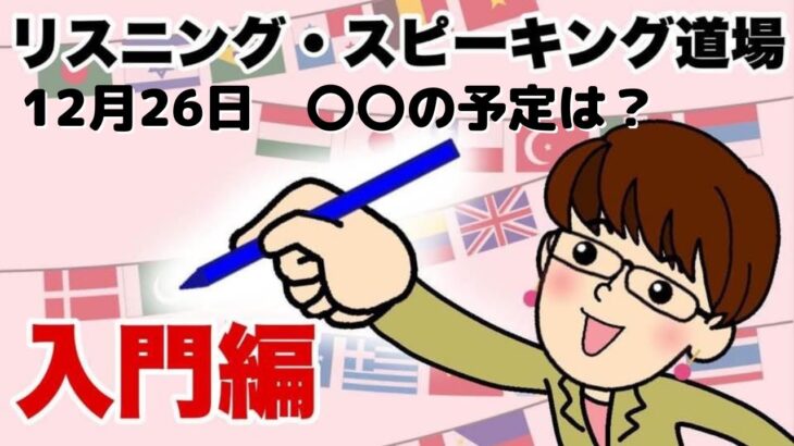 12月26日〇〇の予定は？ 英語・英会話初心者向け（目安：英検4級～3級・TOEIC300点前後・中学一年生）のリスニング、スピーキング練習用