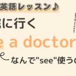 英語初心者向け☆”病院に行く”＝see a doctor なんで”see”使う？24粒英語レッスン♪番外編