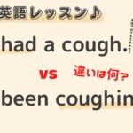 英語初心者向け☆”I’ve had a cough. と I’ve been coughing.”の違い？24粒英語レッスン♪