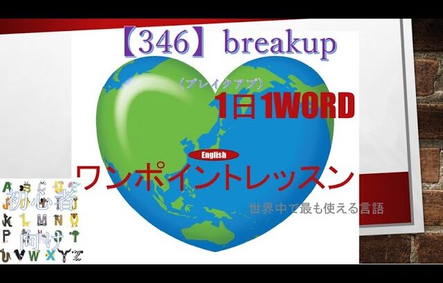 ≪英語≫ 今日のEnglish　【346】breakup（ブレイクアプ）  初心者向け、1日1word ワンポイントレッスン（意味・要点・発音）