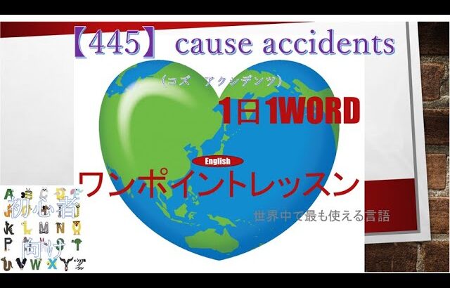 ≪英語≫ 今日のEnglish　【445】cause accidentsコズ　アクシデンツ） 初心者向け、1日1word ワンポイントレッスン（意味・要点・発音）