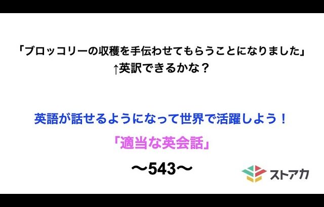 適当な英会話〜543〜「ブロッコリーの収穫を手伝わせてもらうことになりました」←英訳できますか？