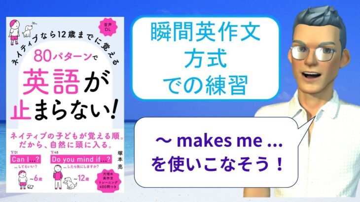 ネイティブなら12歳までに覚える80パターンで英語が止まらない！を「瞬間英作文方式」で練習しよう19（～ makes me …（私を…にしてくれます））