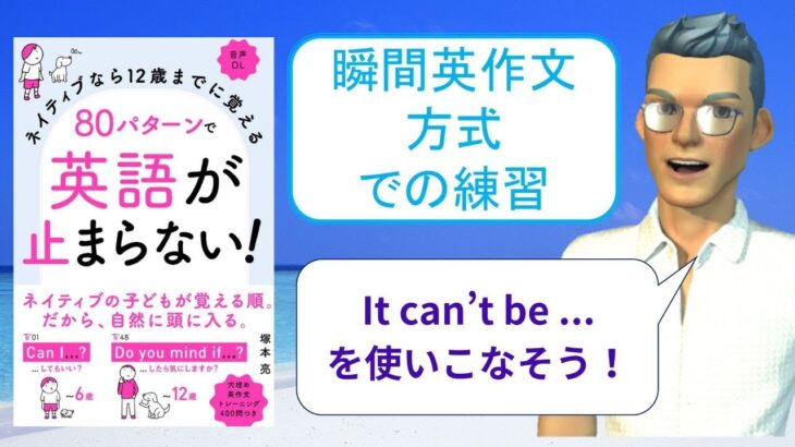 ネイティブなら12歳までに覚える80パターンで英語が止まらない！を「瞬間英作文方式」で練習しよう21（It can’t be …（…であるはずがない））