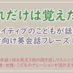 【必ず覚えたい】ネイティブのこどもが話す英会話フレーズ100選