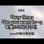 【#84】『buy time』や『Do you want to〜』を使った日常会話例２選‼︎