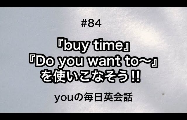 【#84】『buy time』や『Do you want to〜』を使った日常会話例２選‼︎