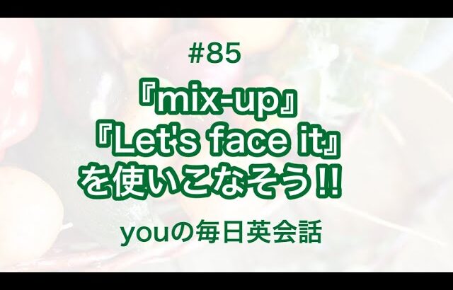 【#85】『mix-up』や『Let’s face it』を使った日常会話例２選‼︎