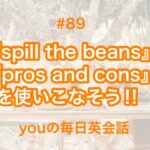 【#89】『spill the beans』や『pros and cons』を使った日常会話例２選‼︎