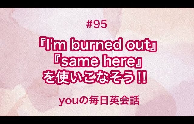 【#95】『I’m burned out』や『same here』を使った日常会話例２選‼︎