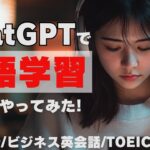 ChatGPTの英語学習が最強！英会話, ビジネス英会話, TOEIC, TOEFL対策にも◎【実演】