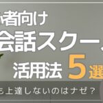 【ただ通うだけじゃ効果ナシ！】初心者が英会話スクールを最大限活用する方法５選