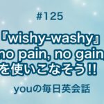 【#125】『wishy-washy』や『no pain, no gain』を使った日常会話例２選‼︎