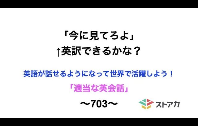 適当な英会話〜703〜「今に見てろよ」←英訳できますか？