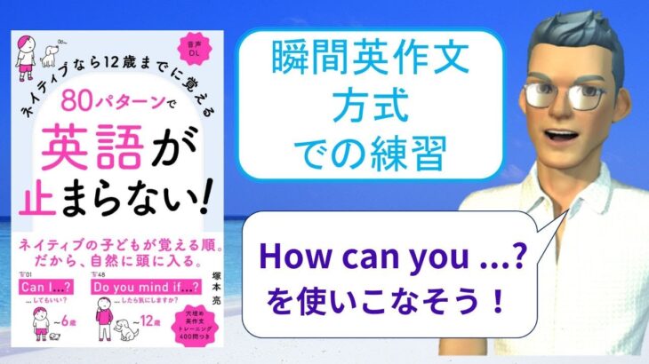 ネイティブなら12歳までに覚える80パターンで英語が止まらない！を「瞬間英作文方式」で練習しよう41（How can you …?（どうしたら…できるの？））