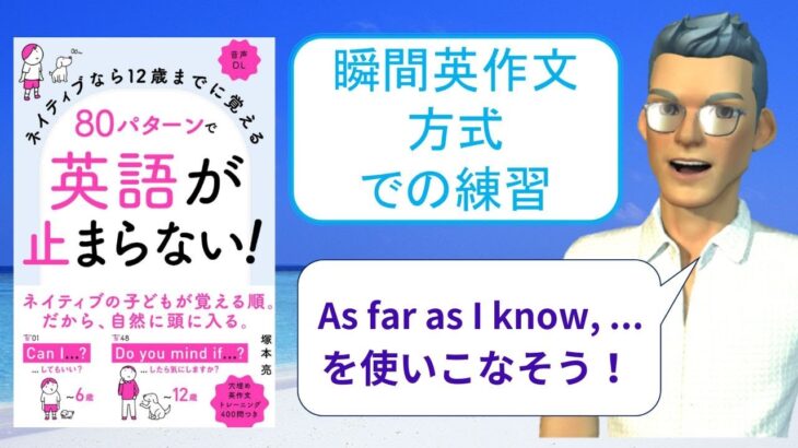 ネイティブなら12歳までに覚える80パターンで英語が止まらない！を「瞬間英作文方式」で練習しよう46（As far as I know, …（私の知る限りでは…））