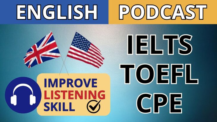 ENGLISH PODCAST – PRACTICAL LISTENING COMPREHENSION – EXTENSIVE TRAINING ONLINE-TOEFL-IELTS-CPE-ECPE